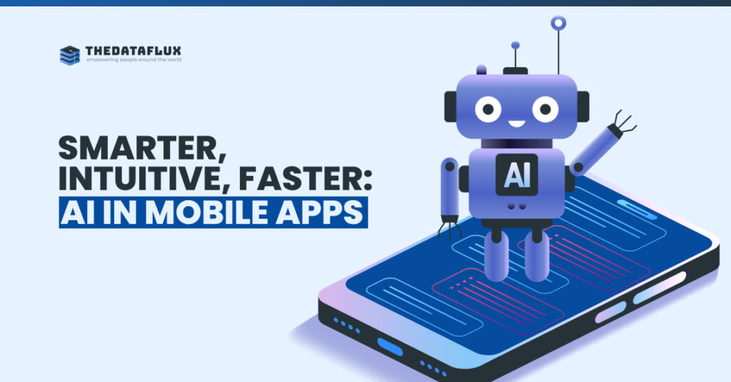 AI in Mobile Apps: Smarter, Faster, and More Intuitive